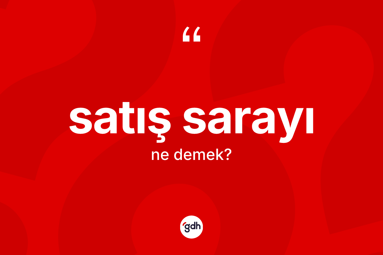 Satış sarayı kelimesi nedir? Satış sarayı kelimesinin TDK'ya göre açıklaması nedir?
