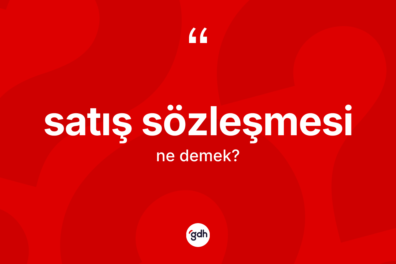 Satış sözleşmesi kelimesi ne demek? Satış sözleşmesinin sözlükteki anlamı nedir?