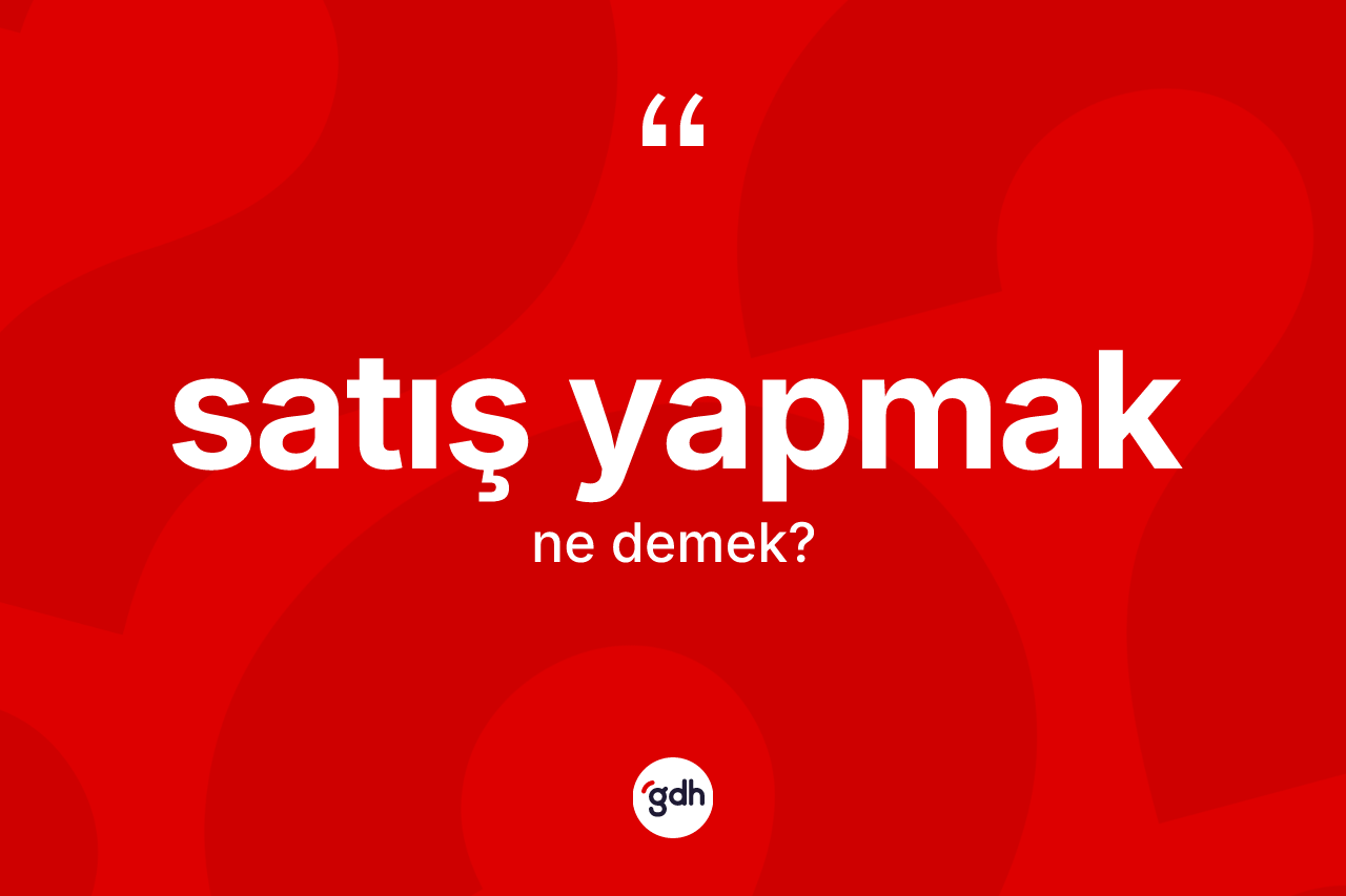 Satış yapmak ifadesi ne anlama gelir? Satış yapmak ifadesi nerede kullanılır?
