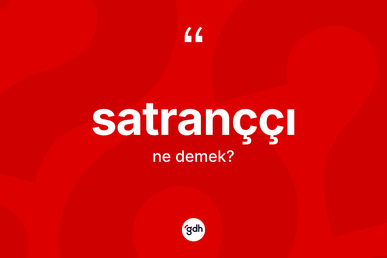 Satranççı kelimesi ne demek? Satranççının sözlükteki anlamı nedir?