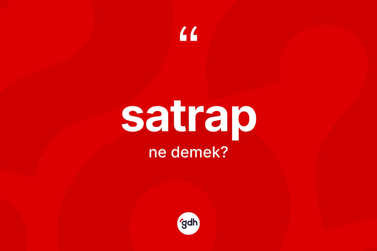 Satrap nedir? Satrap kelimesinin TDK'ya göre açıklaması nedir?