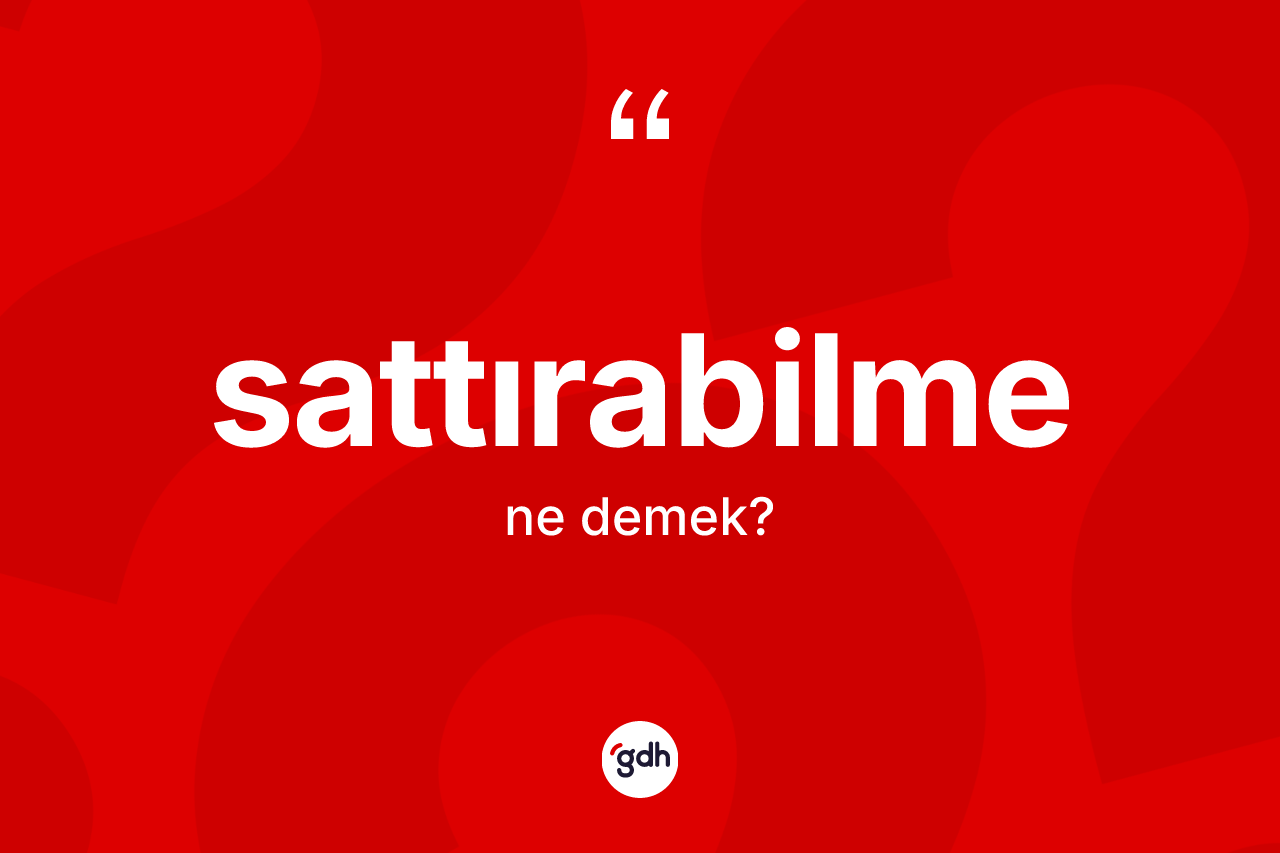 Sattırabilme ne demek? Sattırabilmenin halk arasındaki kullanımı nasıldır?