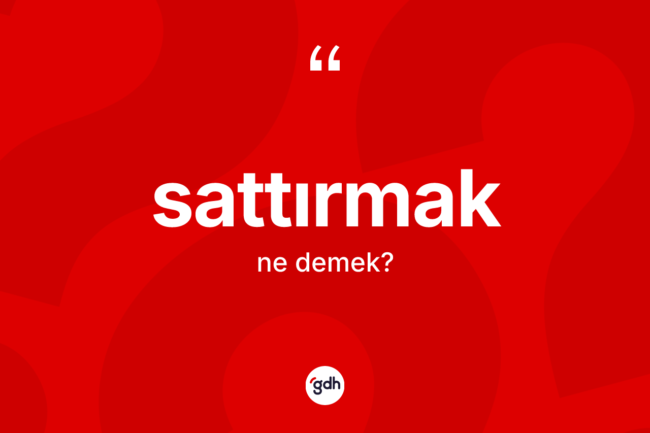 Sattırmak kelimesinin tanımı nedir? Sattırmağın TDK'ya göre anlamı nedir?