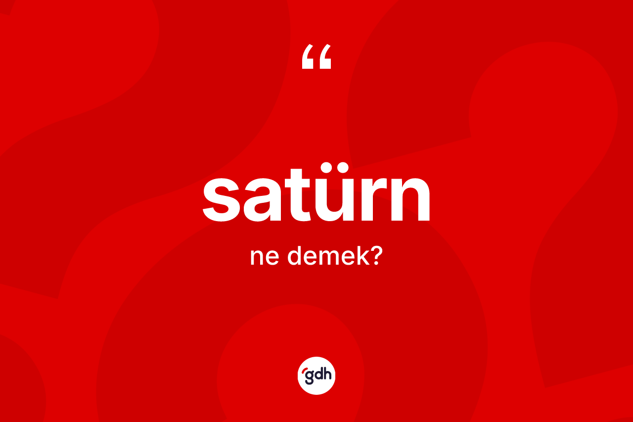 Satürn kelimesinin anlamı nedir? Satürn'ün halk arasındaki kullanımı nasıldır?