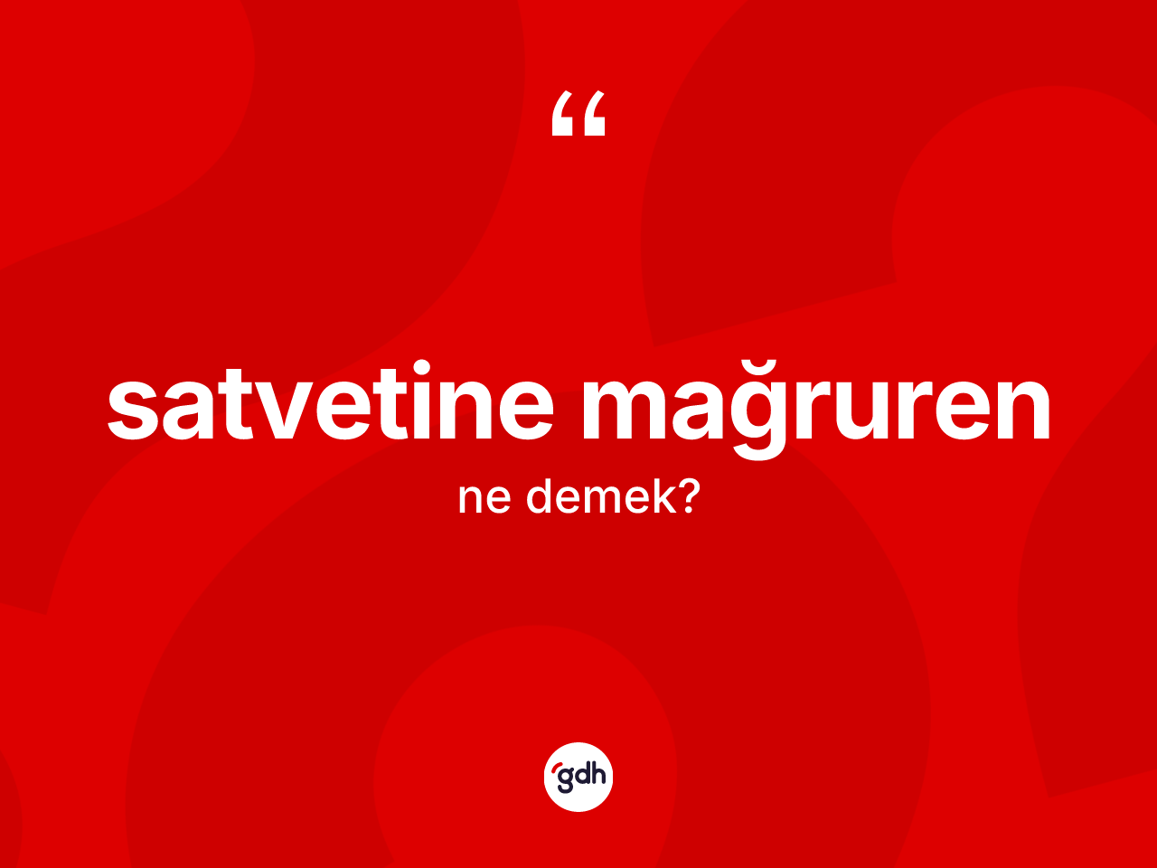 Satvetine mağruren ifadesinin kısaca anlamı nedir? Satvetine mağruren sözü nerede kullanılır?