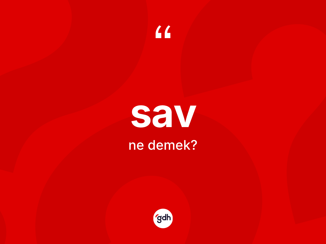 Sav kelimesinin sözlükteki tanımı nedir? Savın TDK'ya göre anlamı nedir?