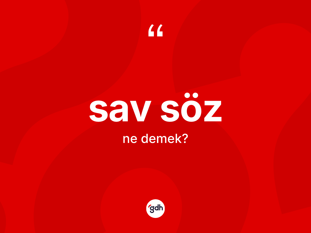 Sav söz kelimesi nedir? Sav sözün sözlükteki anlamı nedir?