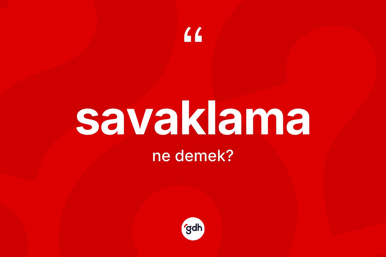Savaklama kelimesi ne anlama gelir? Savaklamanın sözlükteki anlamı nedir?
