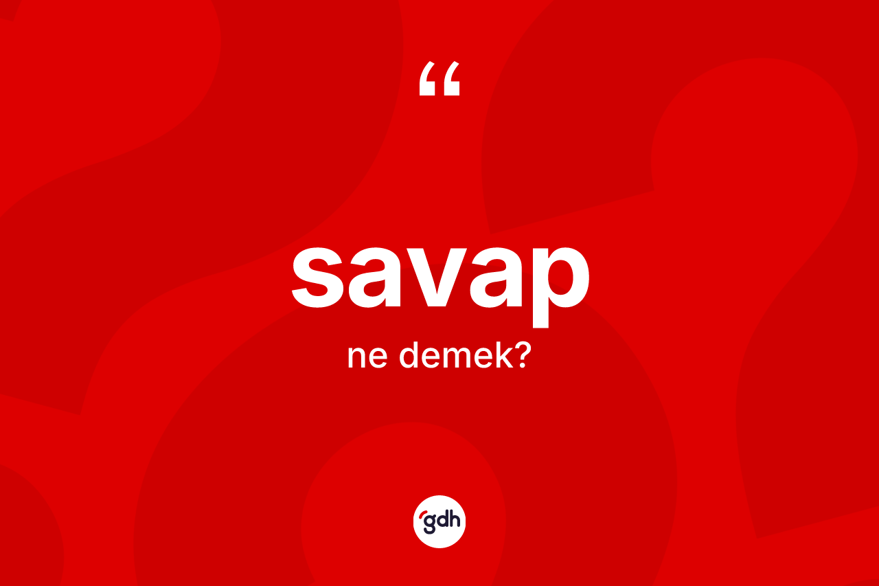 Savap nedir? Savabın kısaca tanımı nedir?
