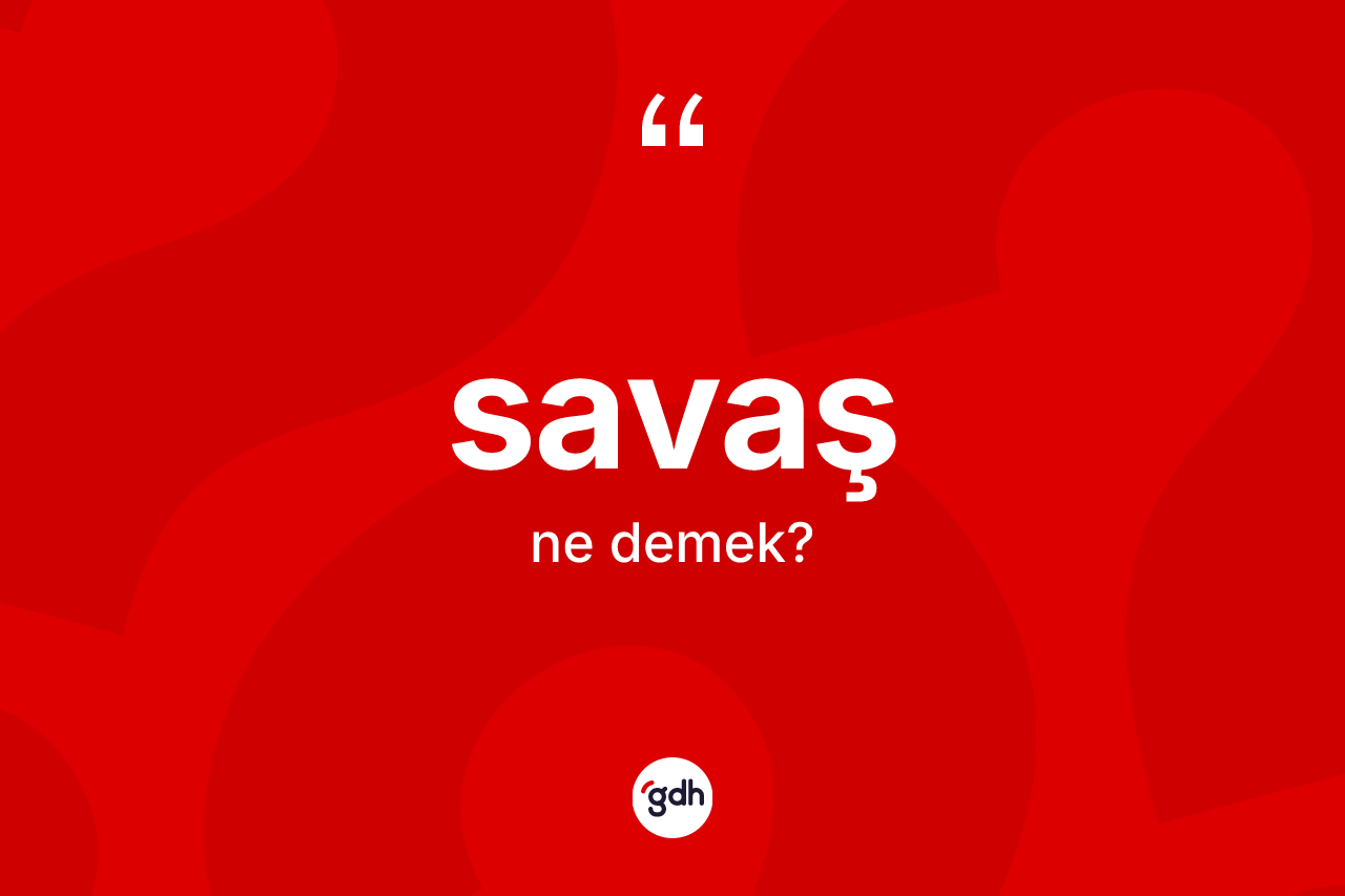 Savaş kelimesinin anlamı nedir? Savaş kelimesinin TDK'ya göre açıklaması nedir?