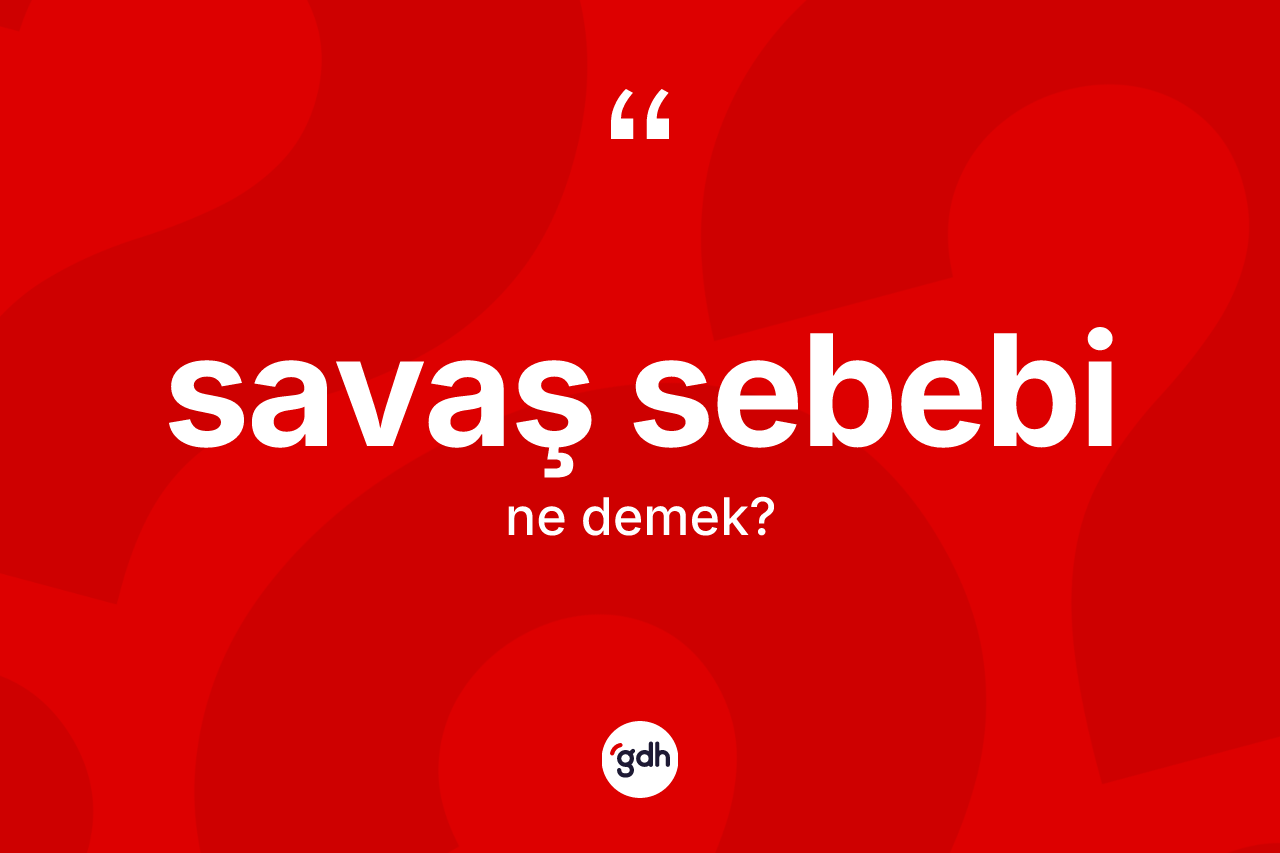 Savaş sebebi kelimesi ne demek? Savaş sebebinin TDK'ya göre anlamı nedir?