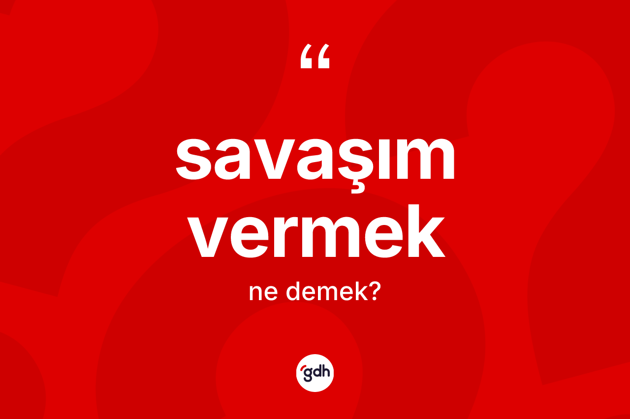 Savaşım vermek nedir? Savaşım vermek ifadesinin özellikleri nelerdir?
