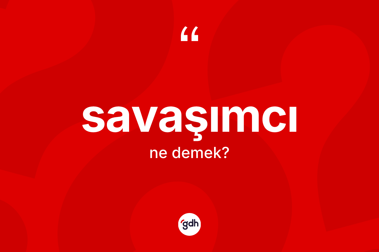 Savaşımcı kelimesinin tanımı nedir? Savaşımcının halk arasındaki kullanımı nasıldır?