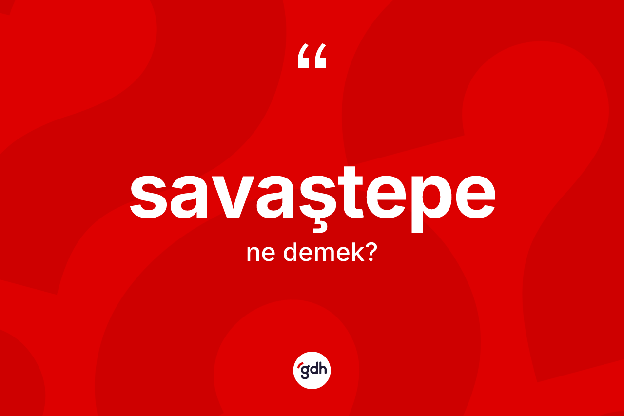 Savaştepe ne demek? Savaştepe'nin TDK'ya göre anlamı nedir?