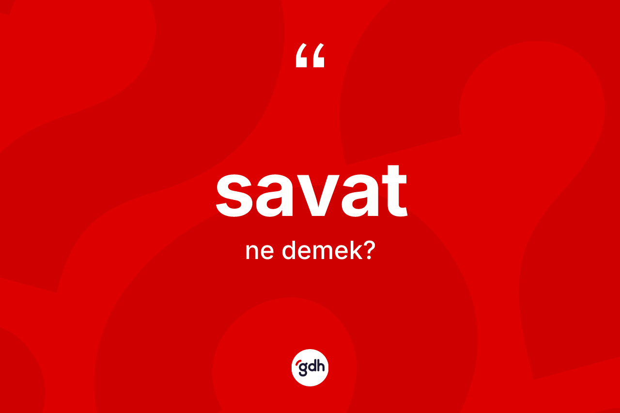 Savat kelimesinin anlamı nedir? Savatın sözlükteki anlamı nedir?