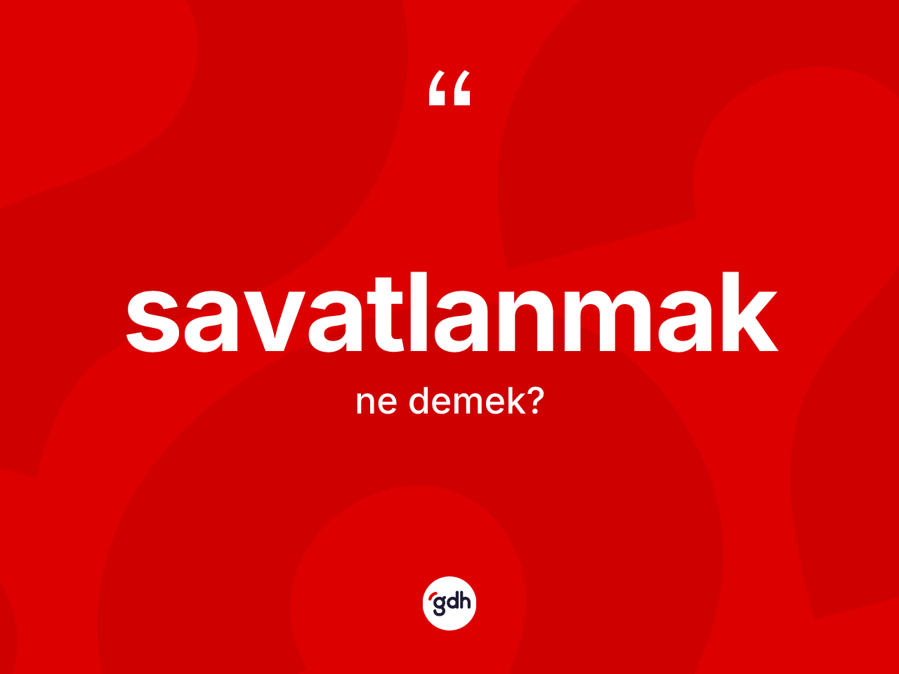 Savatlanmak ne anlama gelir? Savatlanmağın sözlükteki anlamı nedir?