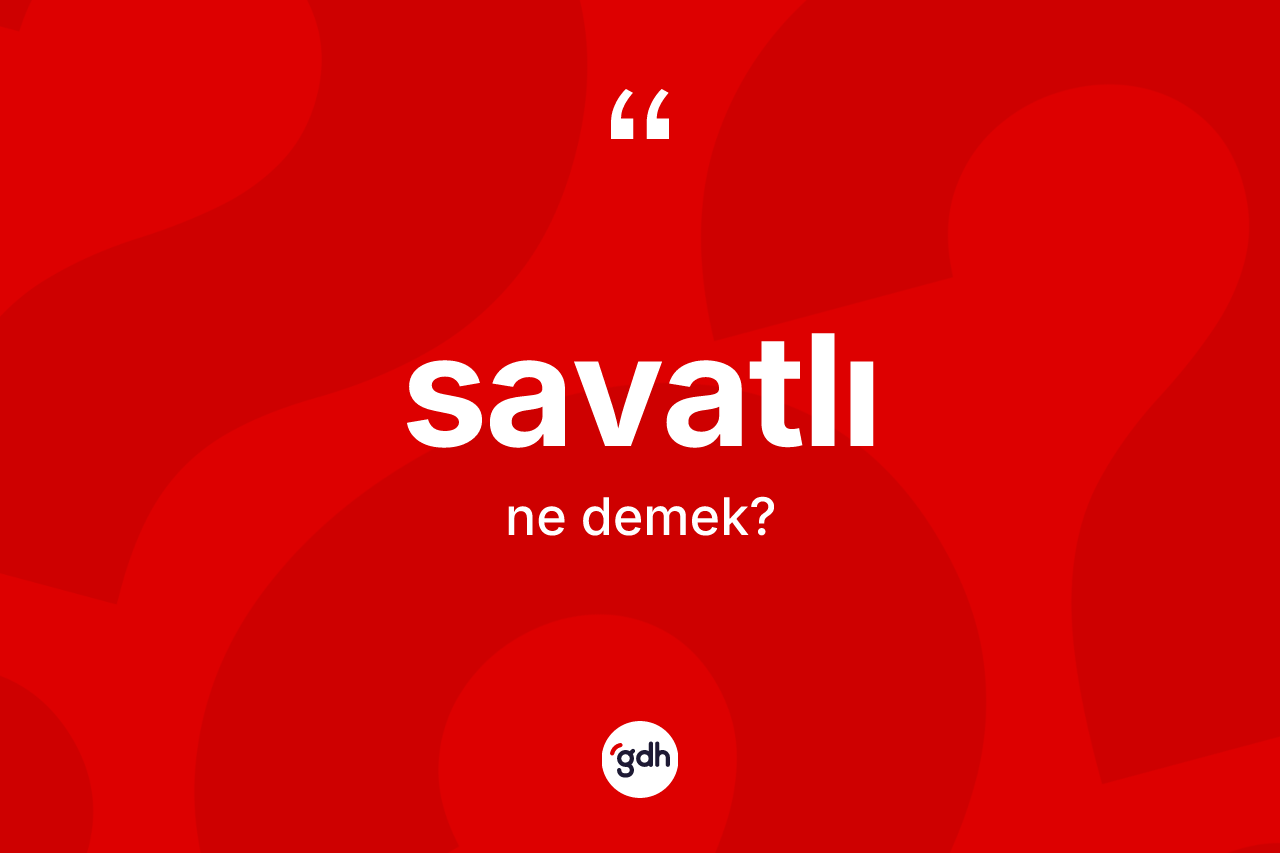 Savatlı kelimesinin tanımı nedir? Savatlı kelimesinin kaç farklı anlamı var?