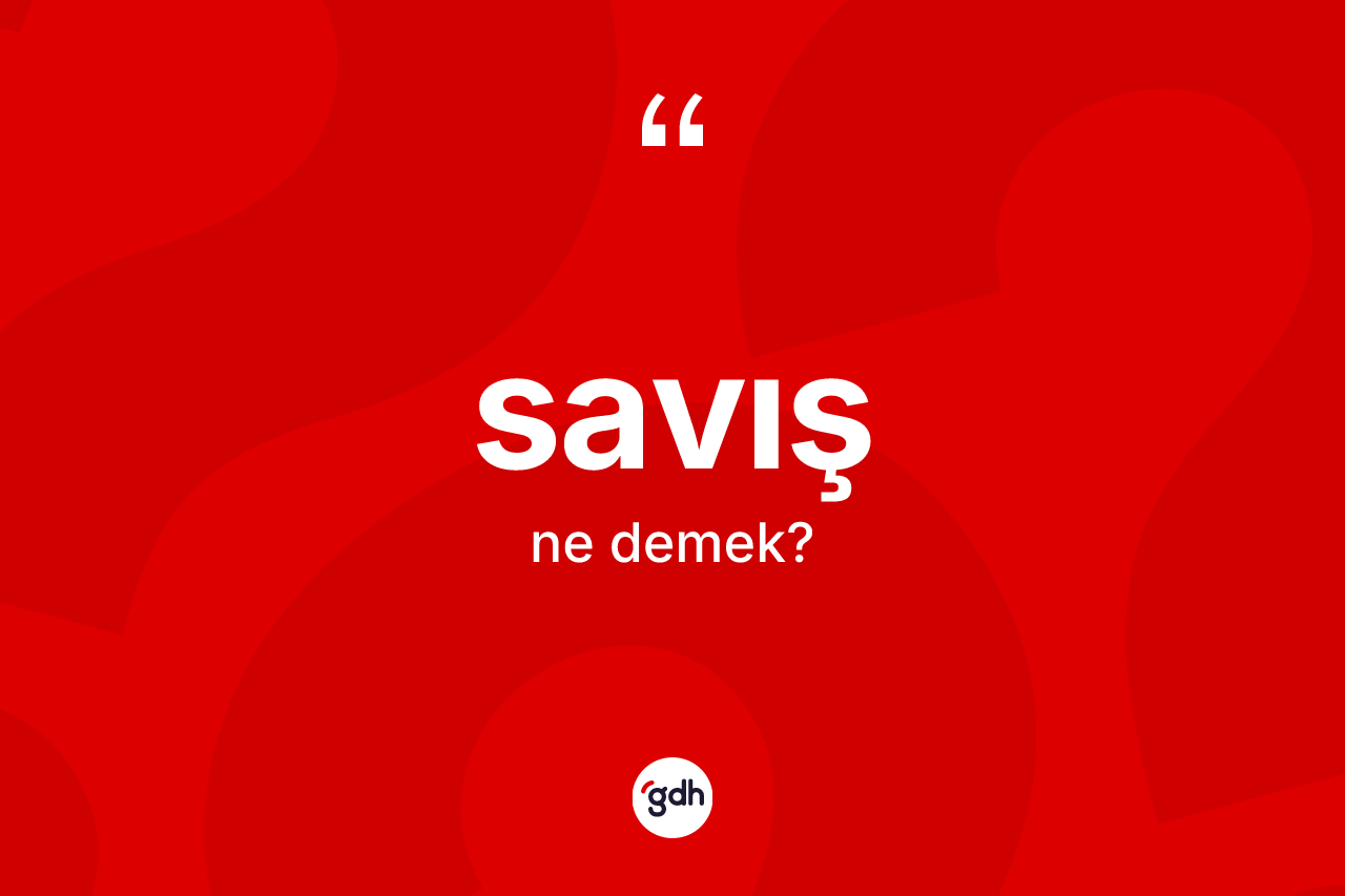 Savış ne anlama gelir? Savış kelimesinin özellikleri nelerdir?