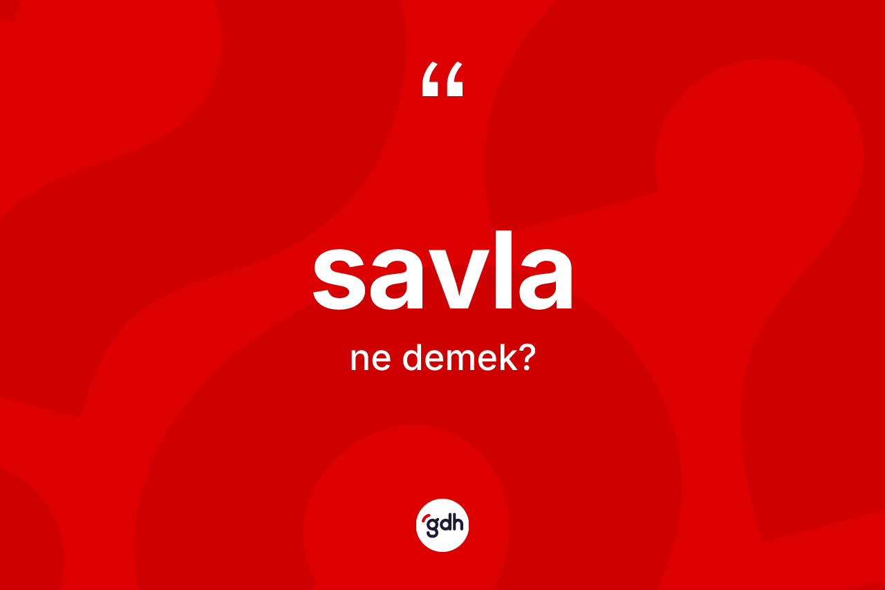 Savla kelimesi nedir? Savlanın sözlükteki anlamı nedir?