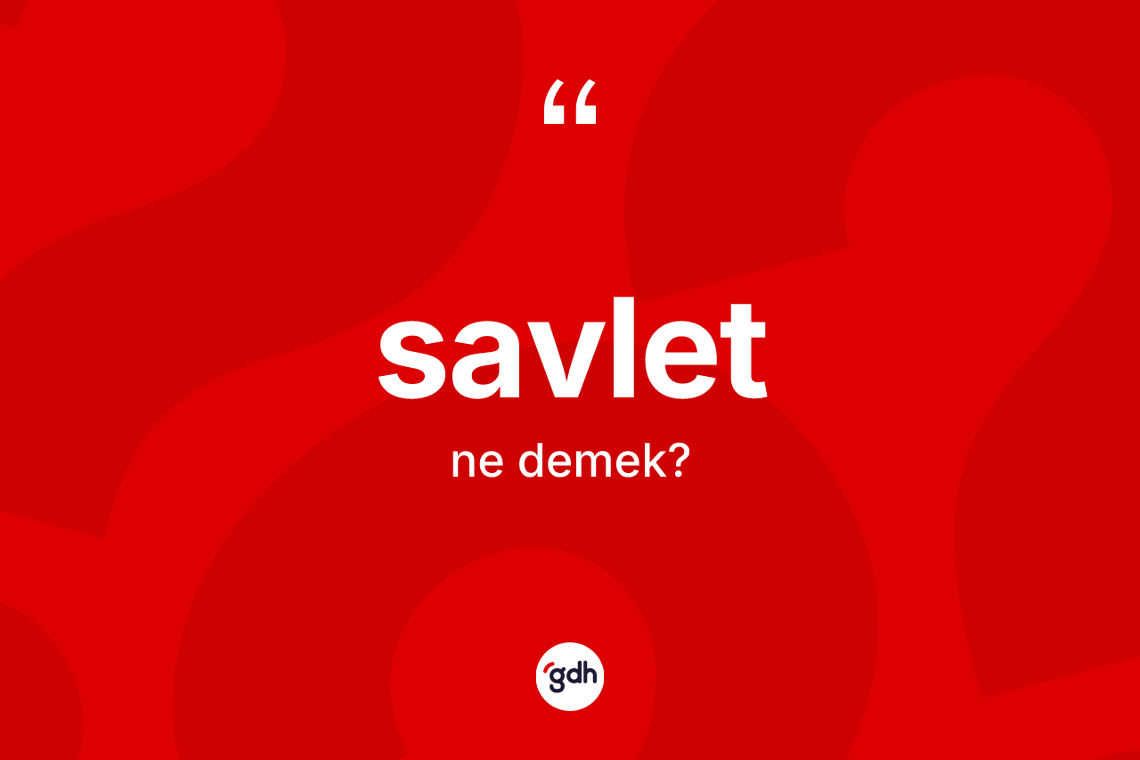 Savlet kelimesinin sözlükteki tanımı nedir? Savletin sözlükteki anlamı nedir?