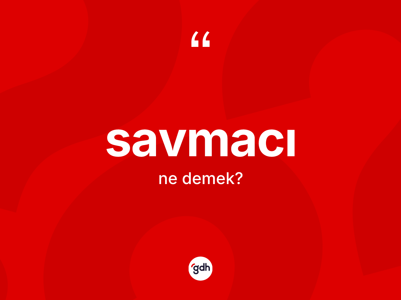 Savmacı kelimesinin sözlükteki tanımı nedir? Savmacı kelimesinin TDK anlamı nedir?