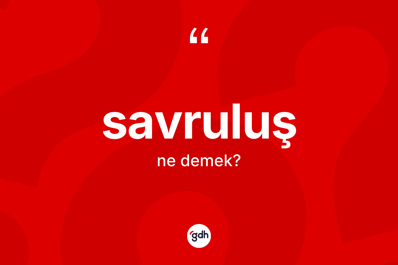 Savruluş kelimesi nedir? Savruluş kelimesinin kaç farklı anlamı var?