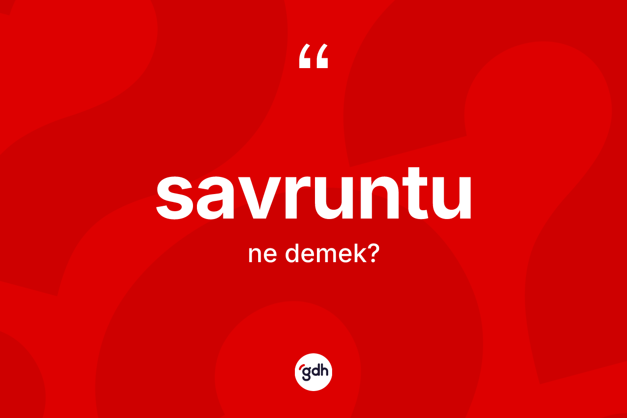 Savruntu kelimesi ne demek? Savruntunun TDK'ya göre anlamı nedir?