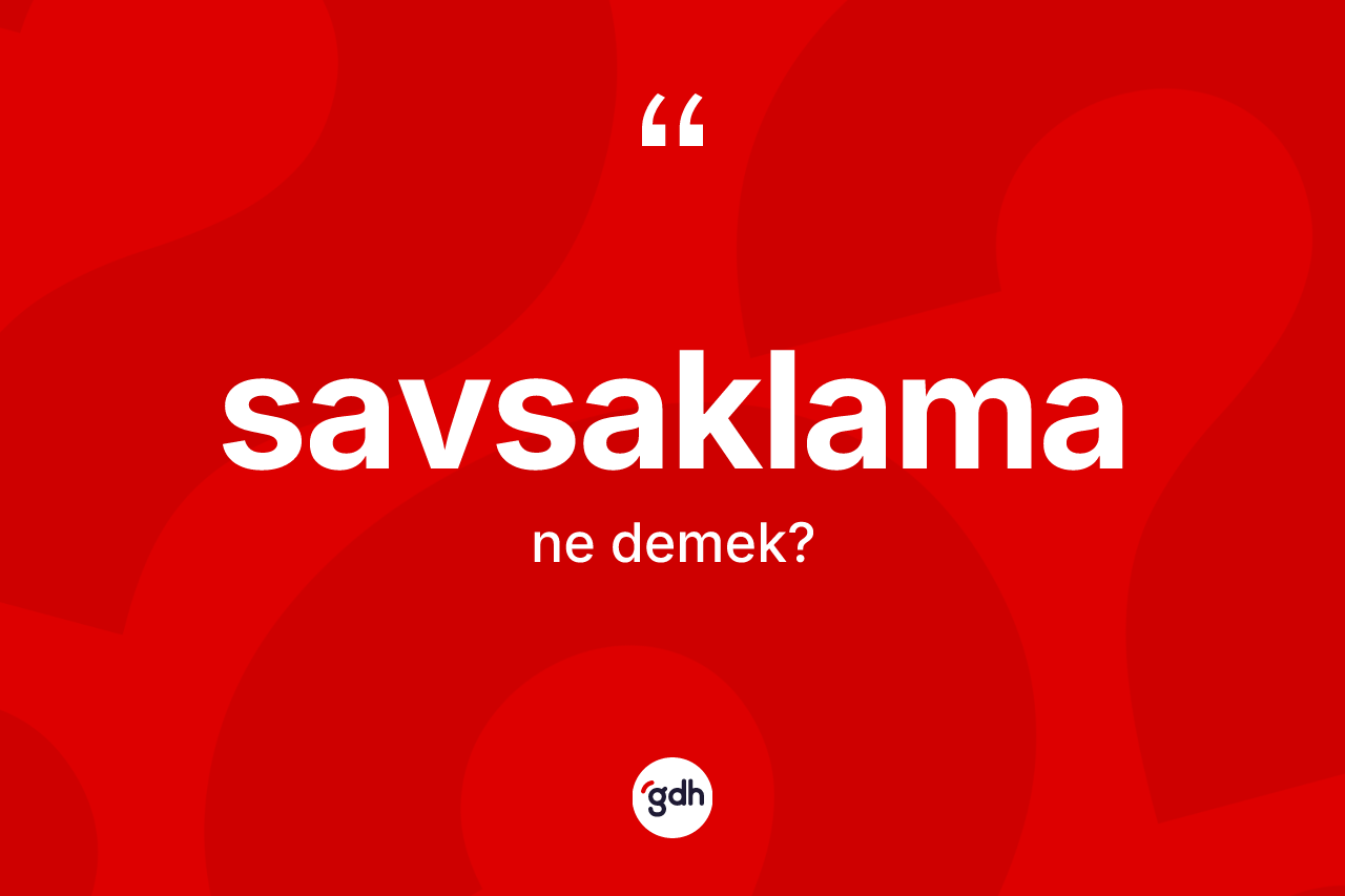 Savsaklama kelimesi ne anlama gelir? Savsaklamanın TDK'ya göre anlamı nedir?