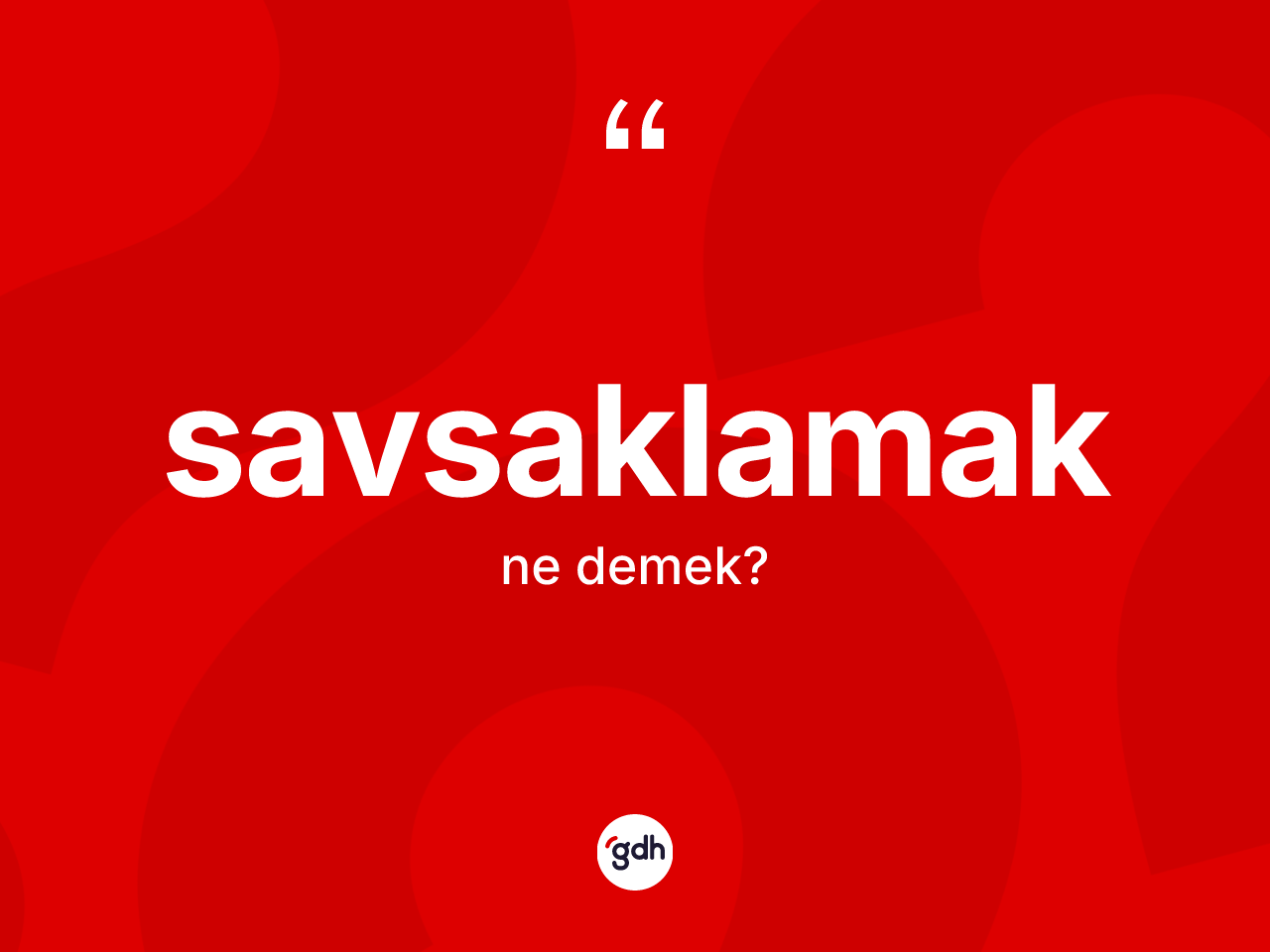 Savsaklamak ne anlama gelir? Savsaklamak kelimesinin TDK'ya göre açıklaması nedir?