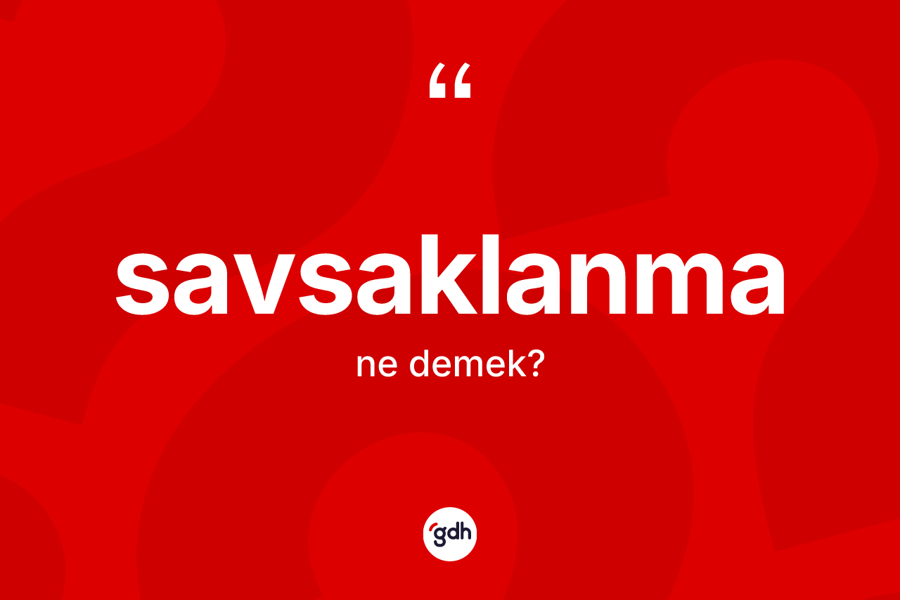 Savsaklanma kelimesi ne anlama gelir? Savsaklanmanın TDK'ya göre anlamı nedir?