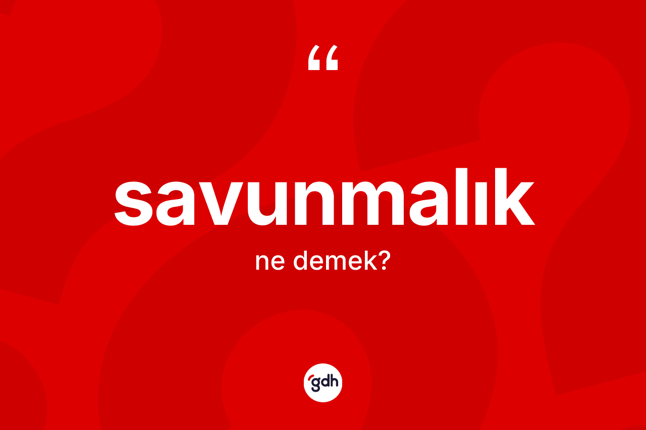 Savunmalık kelimesinin tanımı nedir? Savunmalığın TDK'ya göre anlamı nedir?