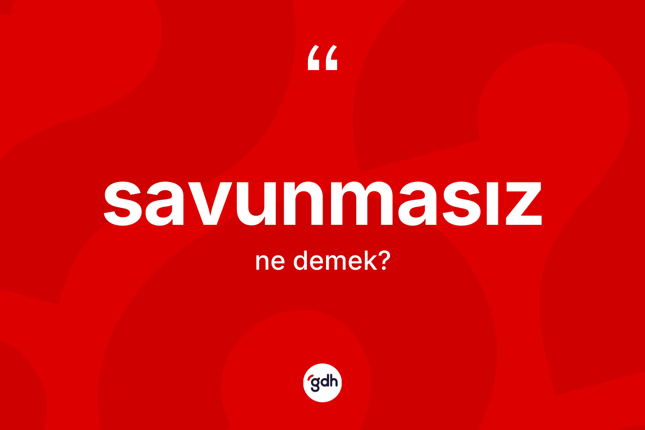 Savunmasız kelimesinin sözlükteki tanımı nedir? Savunmasızın sözlükteki anlamı nedir?