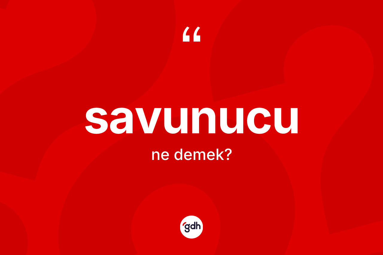 Savunucu kelimesi nedir? Savunucunun sözlükteki anlamı nedir?