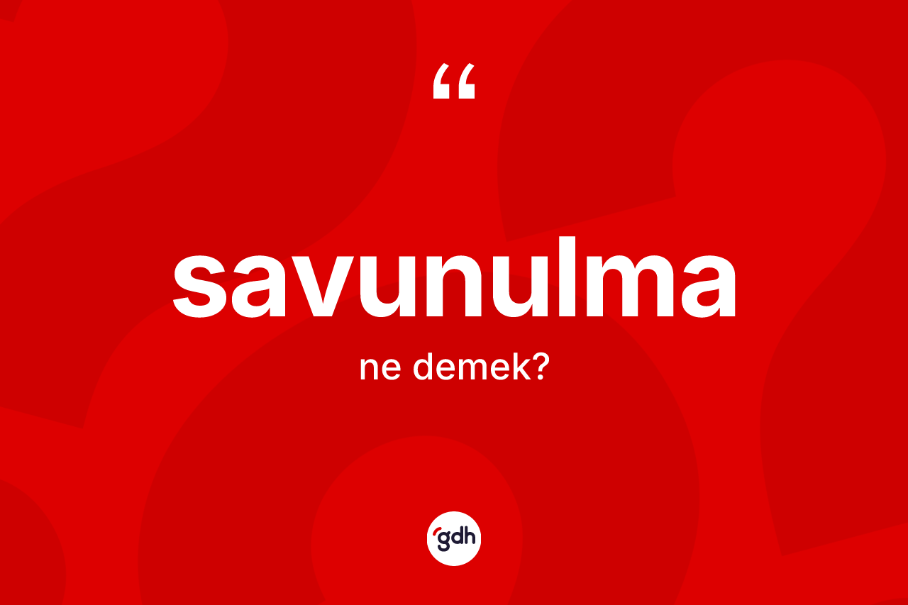 Savunulma kelimesi ne anlama gelir? Savunulmanın halk arasındaki kullanımı nasıldır?
