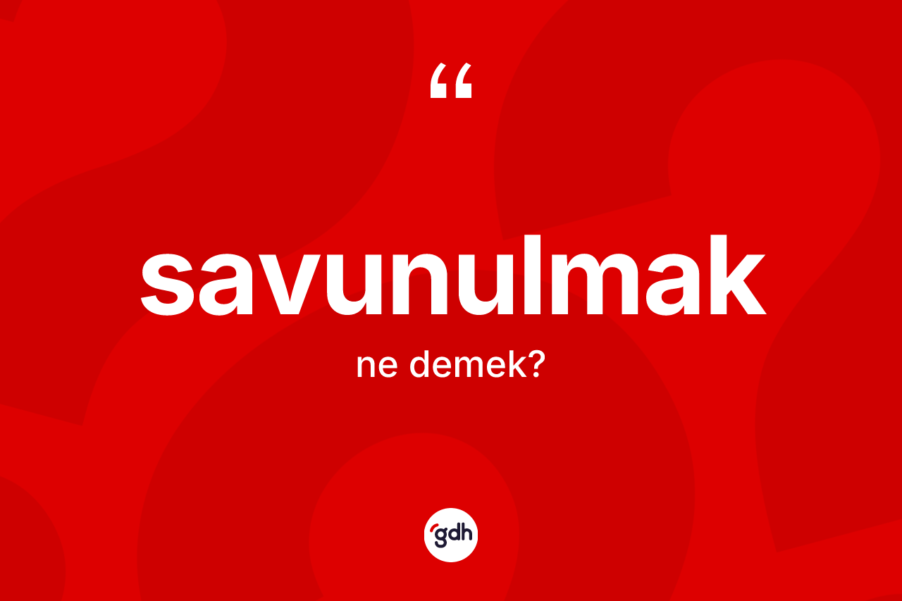 Savunulmak kelimesi nedir? Savunulmağın TDK'ya göre anlamı nedir?
