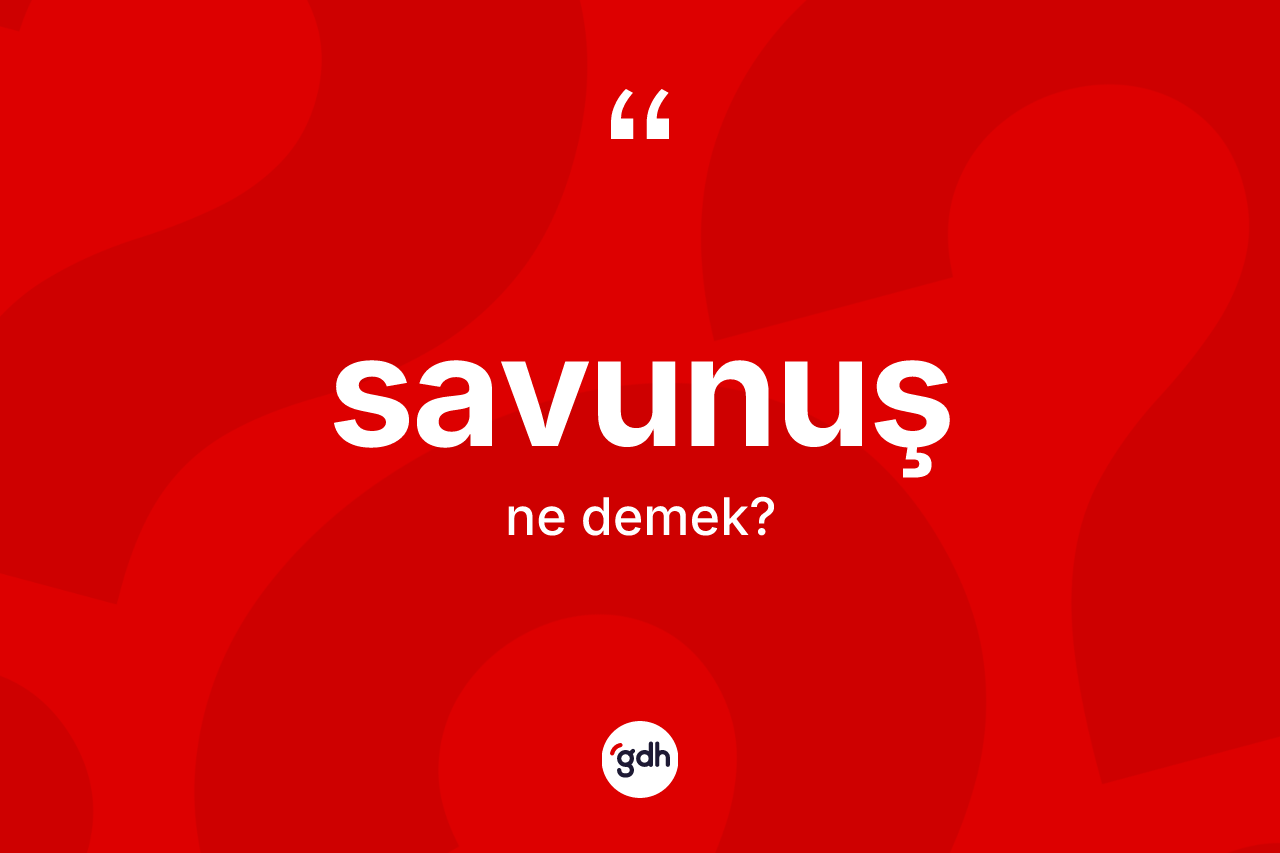 Savunuş kelimesi nedir? Savunuşun kısaca tanımı nedir?