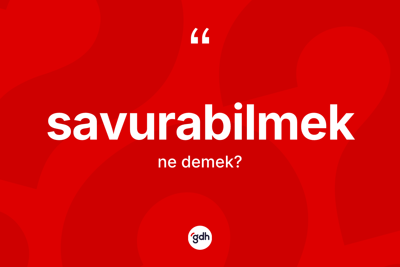 Savurabilmek nedir? Savurabilmek kelimesinin özellikleri nelerdir?