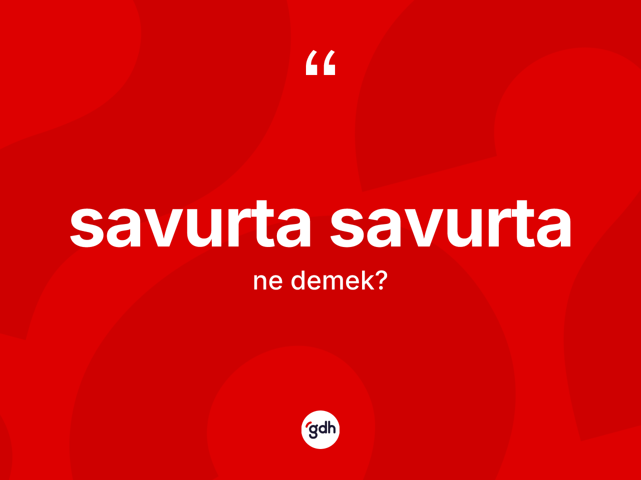 Savurta savurta kelimesinin anlamı nedir? Savurta savurtanın sözlükteki anlamı nedir?