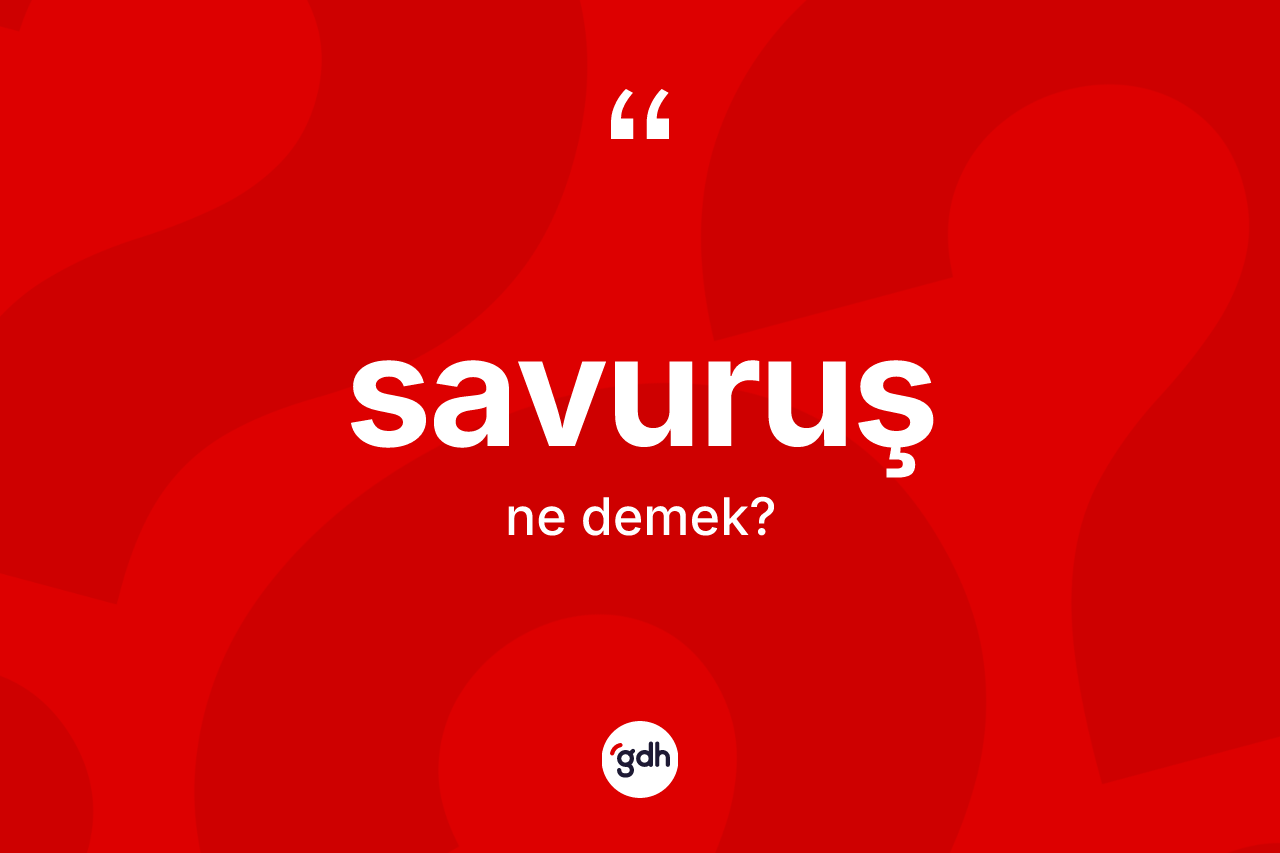Savuruş kelimesinin sözlükteki tanımı nedir? Savuruşun TDK'ya göre anlamı nedir?