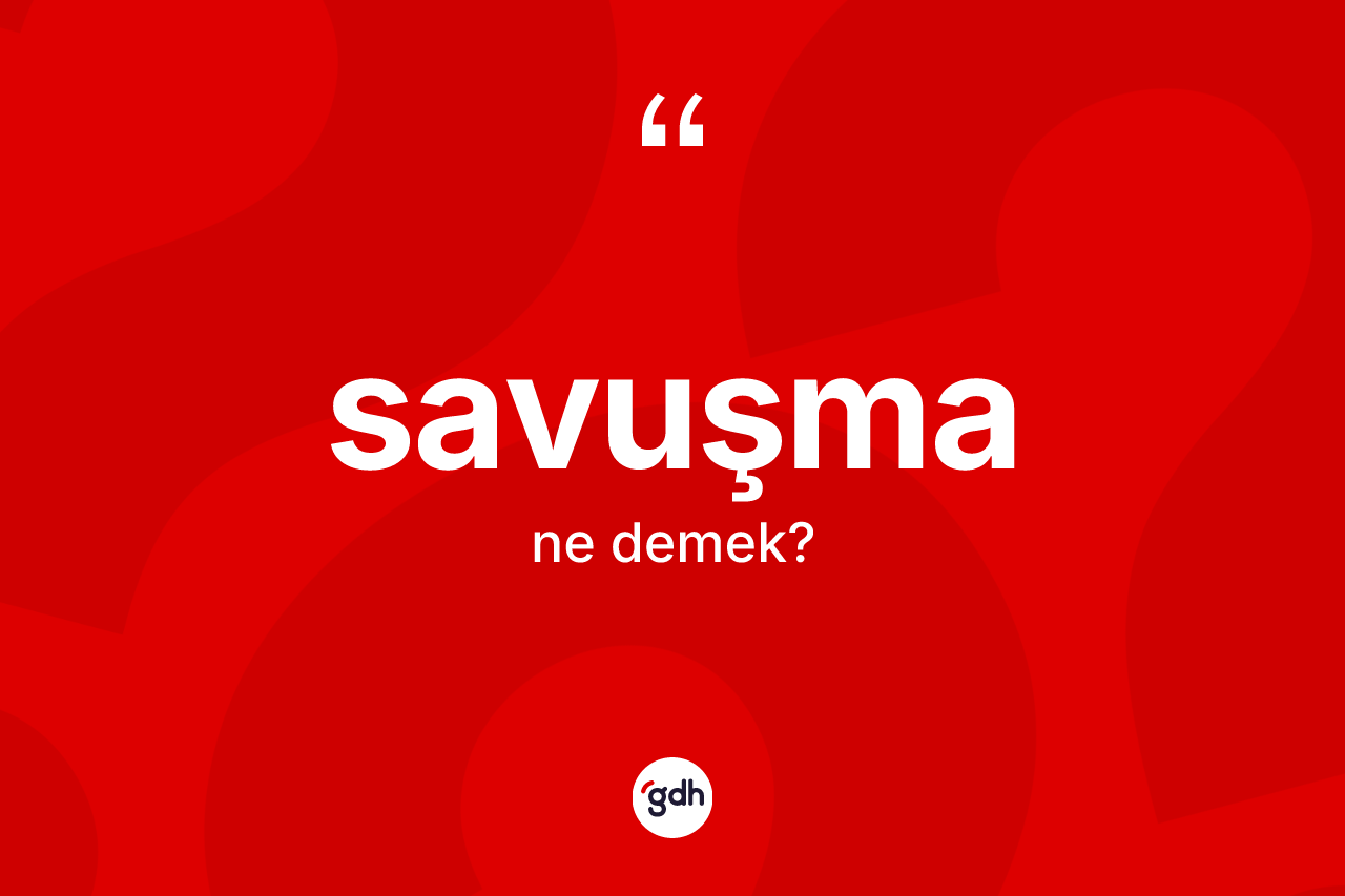 Savuşma kelimesi nedir? Savuşmanın TDK'ya göre anlamı nedir?