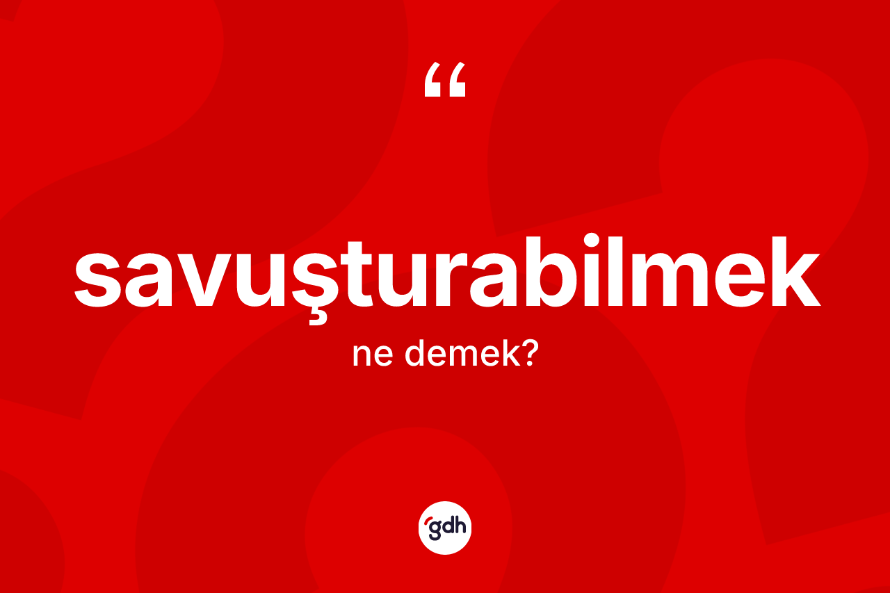 Savuşturabilmek kelimesinin anlamı nedir? Savuşturabilmeğin kısaca tanımı nedir?
