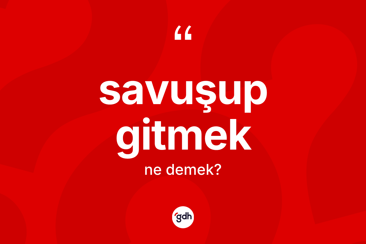 Savuşup gitmek ne demektir? Savuşup gitmek ifadesi hangi durumlarda kullanılır