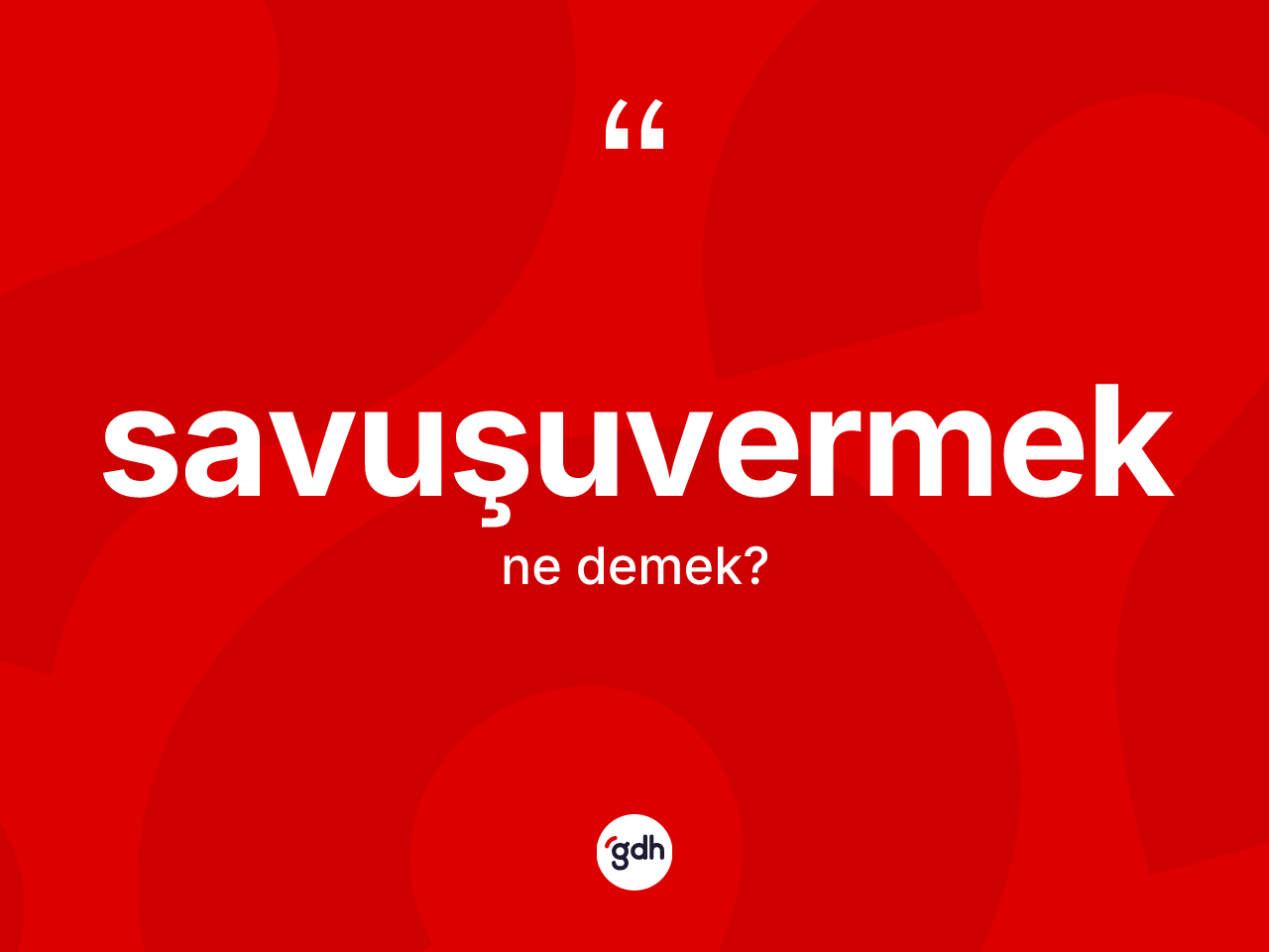 Savuşuvermek kelimesinin anlamı nedir? Savuşuvermeğin TDK'ya göre anlamı nedir?