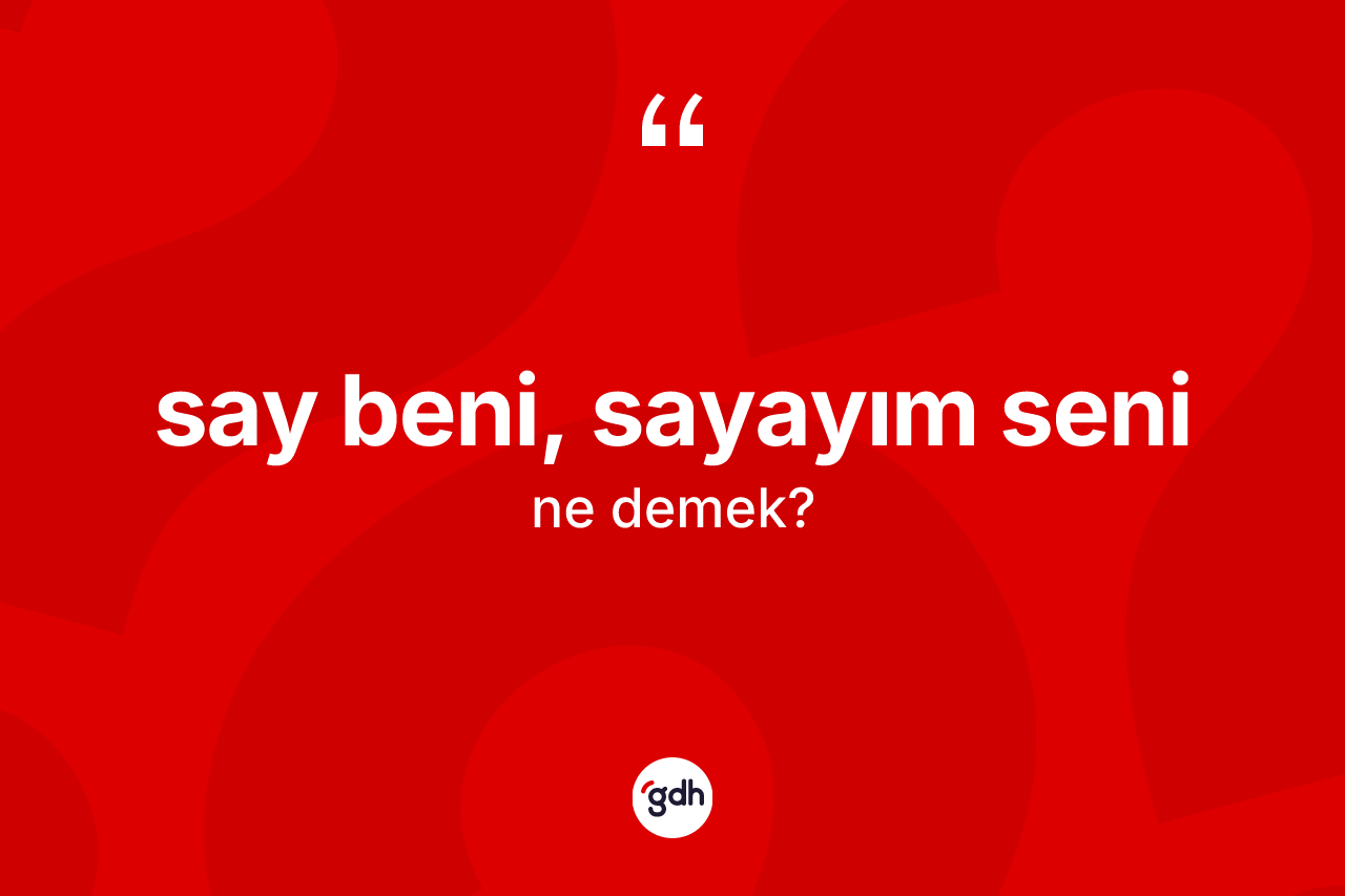 Say beni, sayayım seni ifadesinin anlamı nedir?