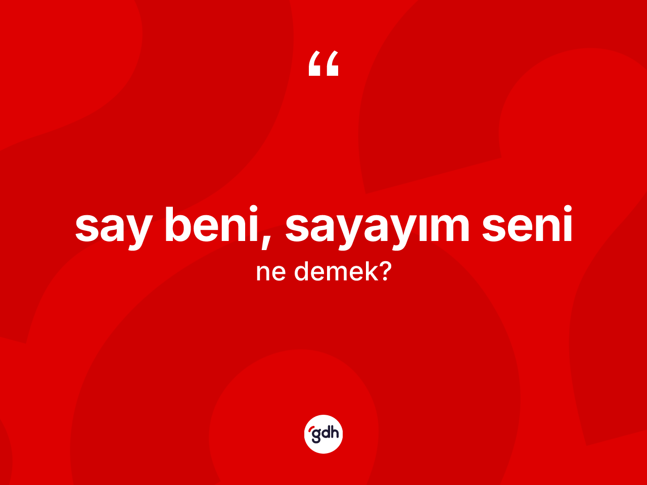 Say beni, sayayım seni ifadesinin anlamı nedir? Say beni, sayayım seni ifadesi hangi durumlarda kullanılır?