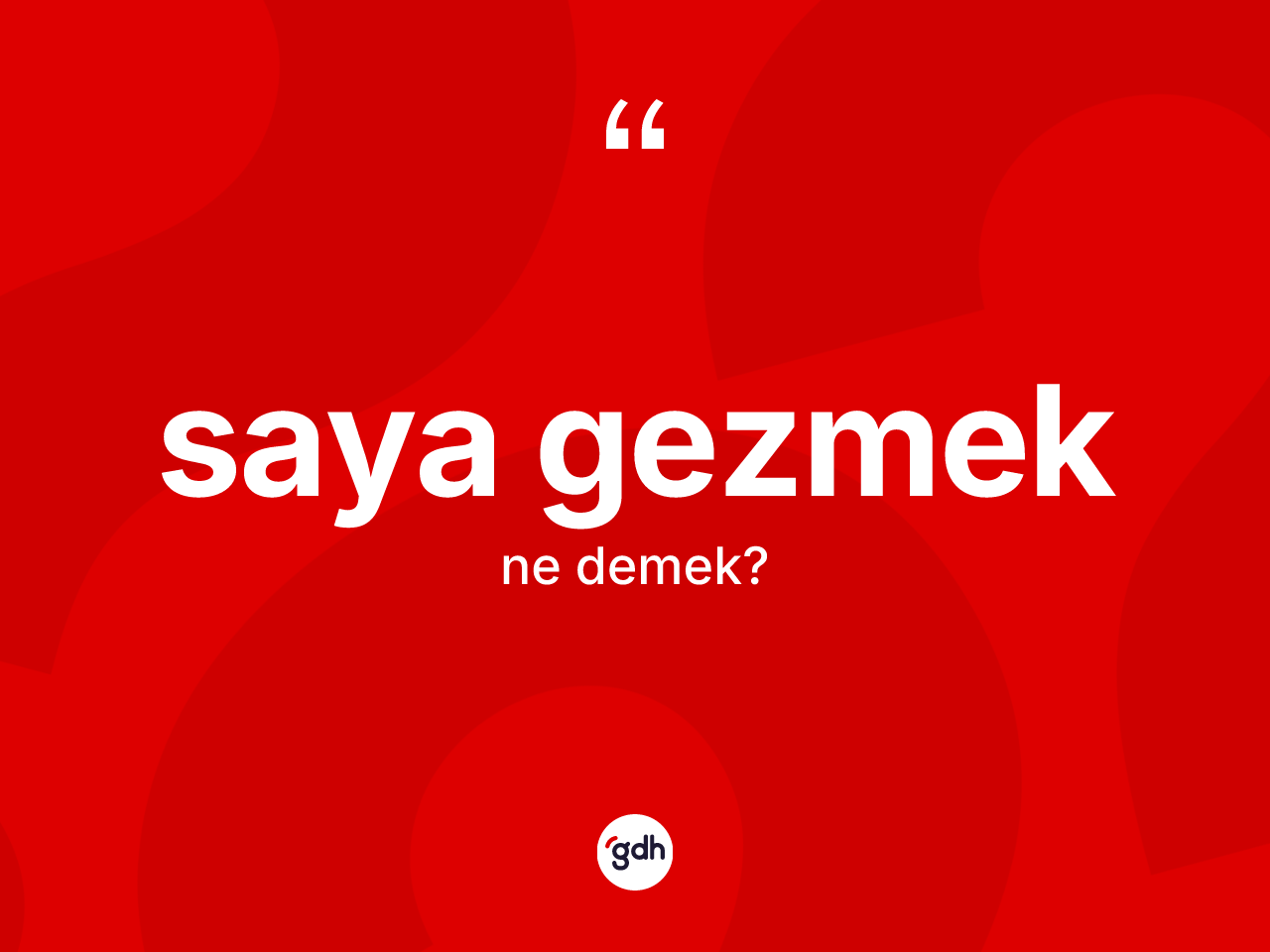 Saya gezmek ifadesinin kısaca tanımı nedir? Saya gezmek ifadesi nerede kullanılır?