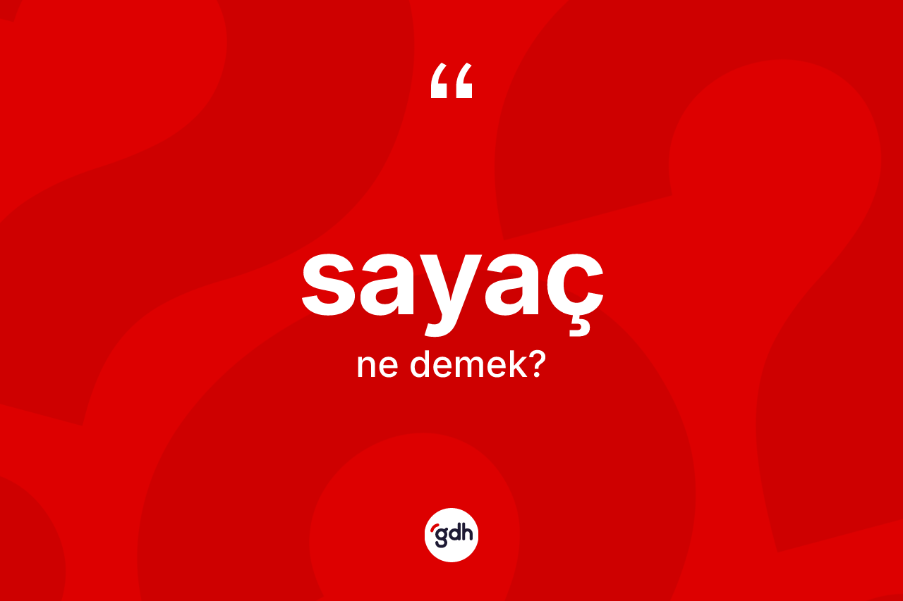 Sayaç kelimesi ne demek? Sayaç kelimesinin kaç farklı anlamı var?