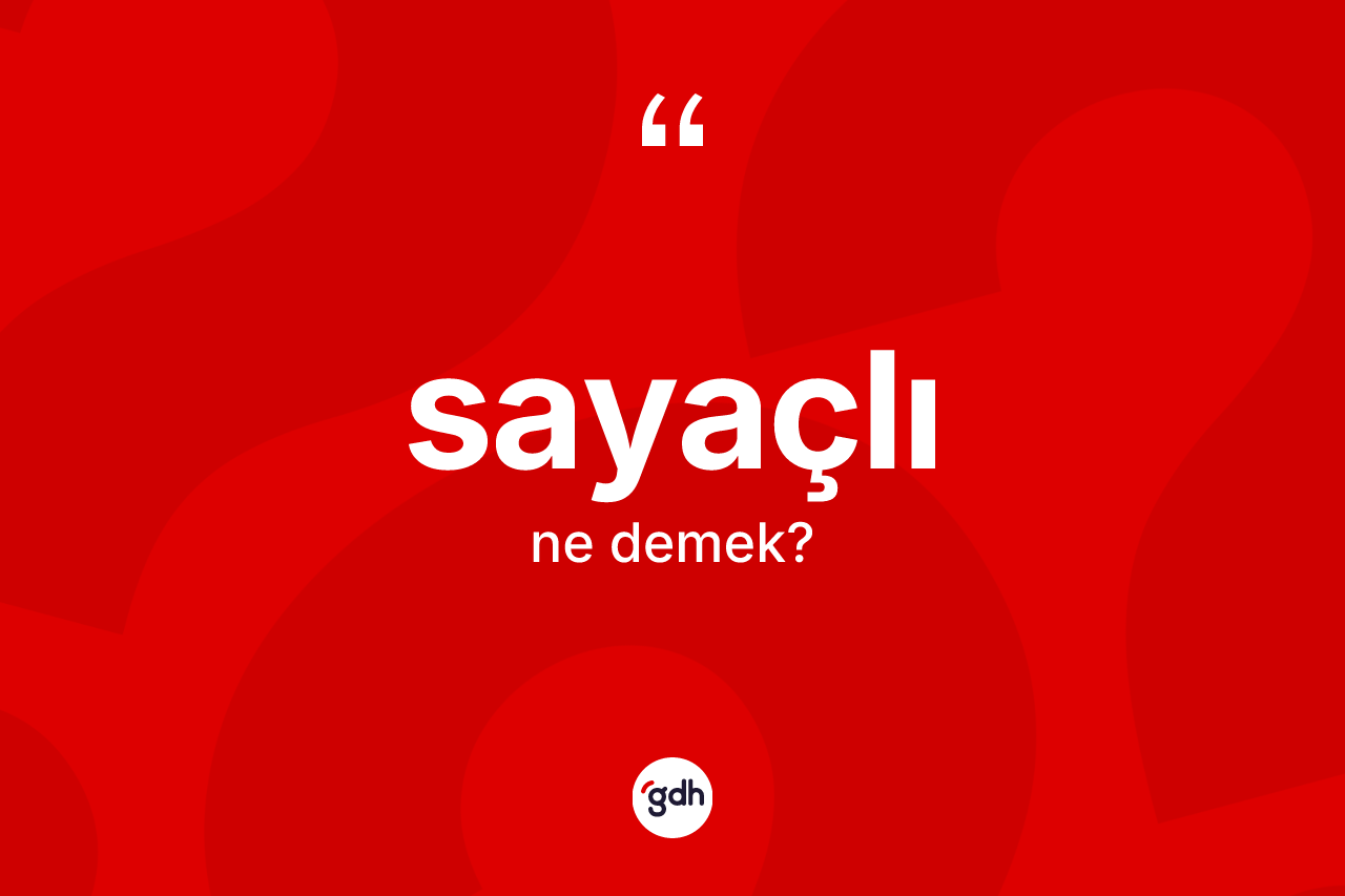 Sayaçlı ne demek? Sayaçlı kelimesinin kaç farklı anlamı var?