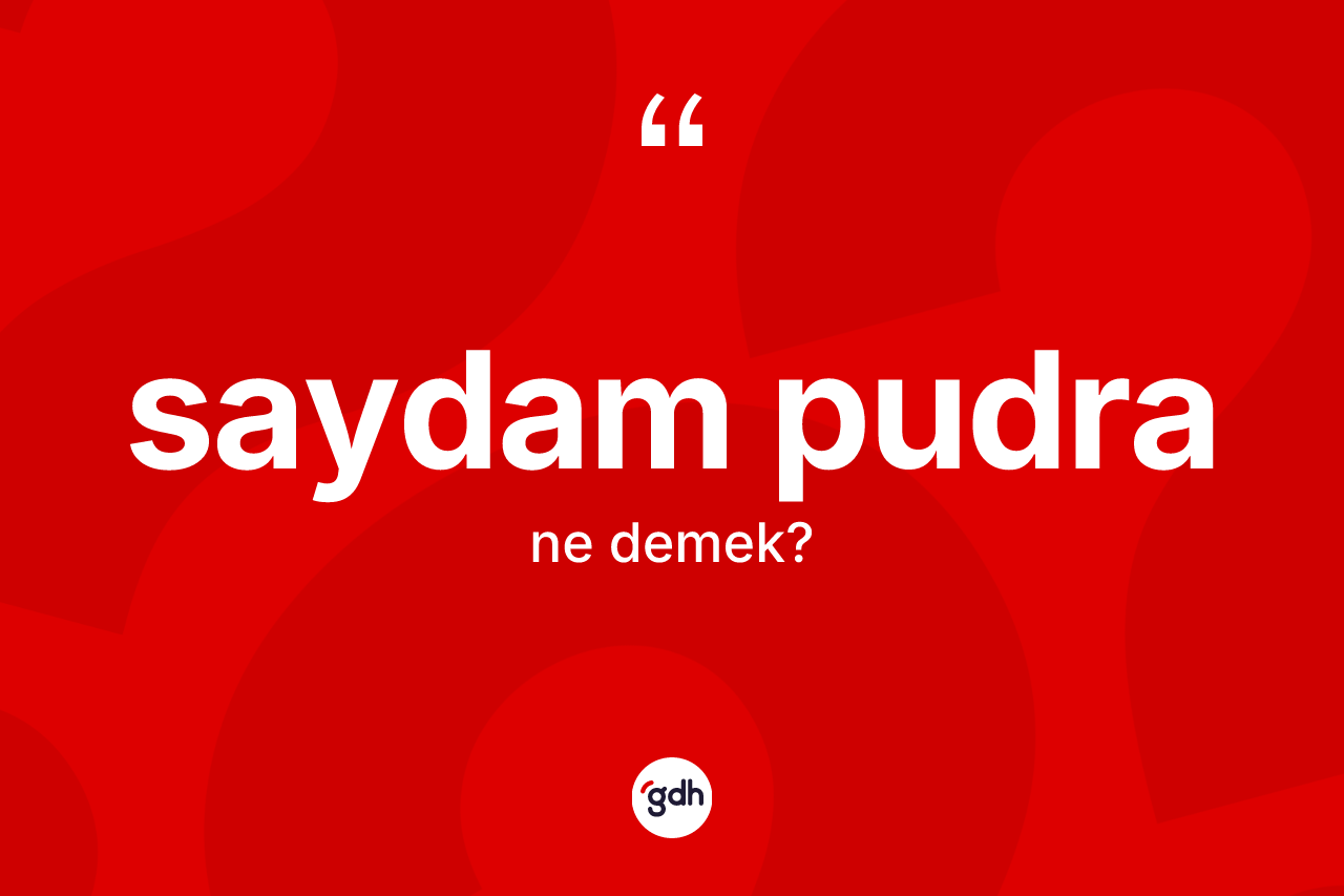 Saydam pudra kelimesi ne anlama gelir?