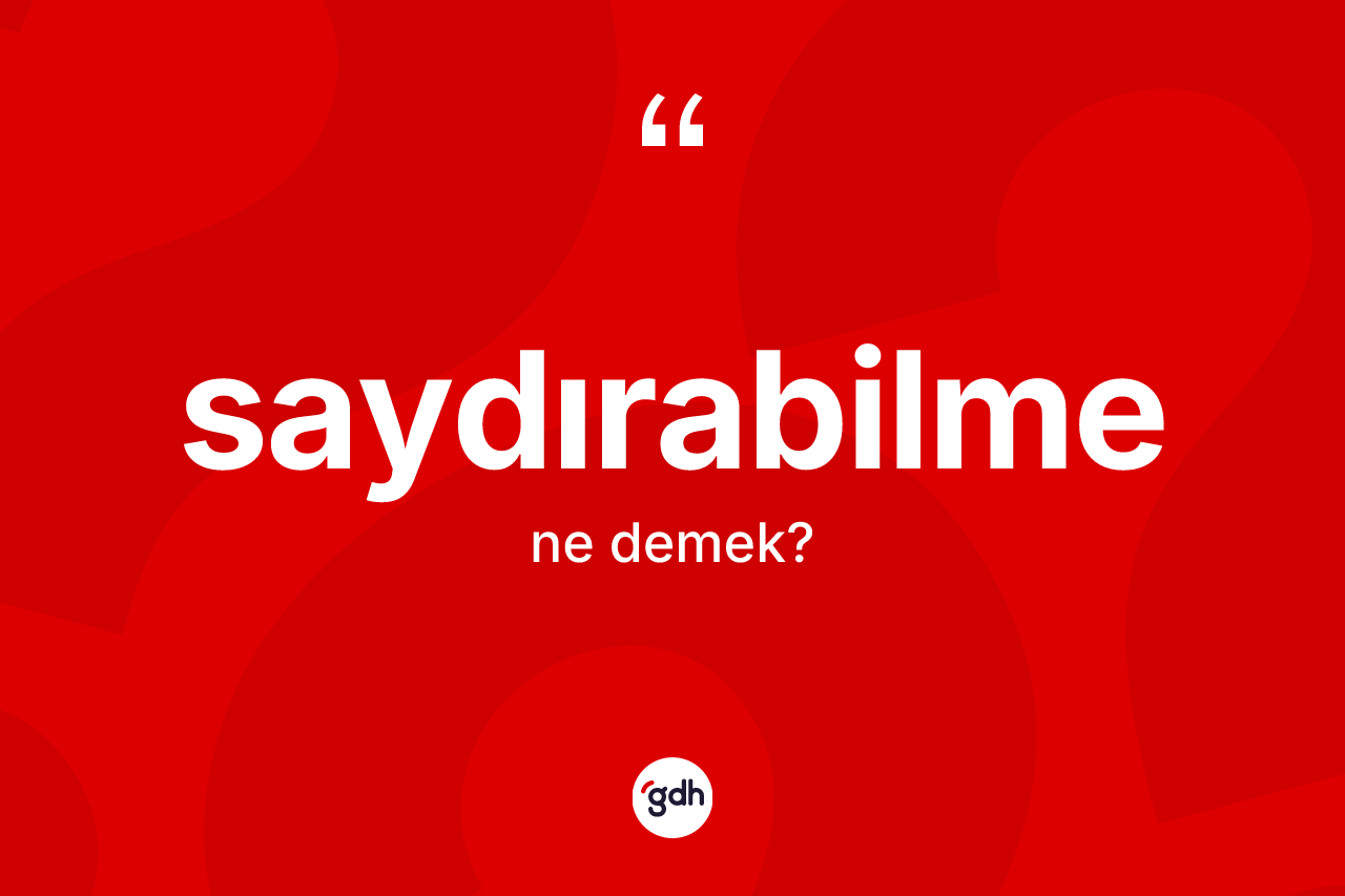 Saydırabilme ne demek? Saydırabilmenin TDK'ya göre anlamı nedir?
